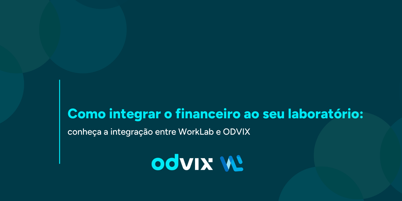 Como integrar o financeiro ao seu laboratório: conheça a integração entre WorkLab e ODVIX